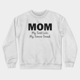 Mom: My First Love, My Forever Friend Crewneck Sweatshirt